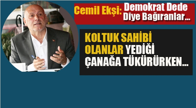 Cemil Ekşi: Koltuk Sahibi Olanlar Yediği Çanağa Tükürürken…