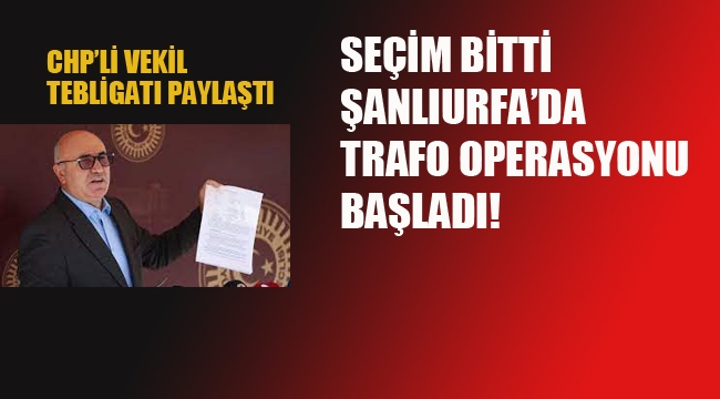 CHP'li Vekil Paylaştı. Seçim Bitti Şanlıurfa'da Trafo Operasyonu Başladı!