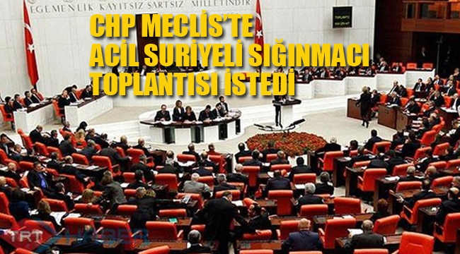 CHP Mecliste Acil Suriyeli Sığınmacı Toplantısı İstedi