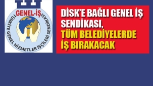 DİSK'e Bağlı Genel İş Sendikası, Tüm Belediyelerde İş Bırakacak