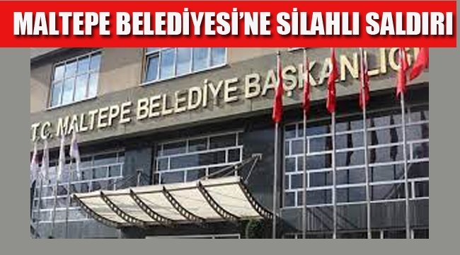 Maltepe Belediyesi'ne Silahlı Saldırı