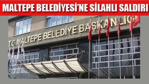 Maltepe Belediyesi'ne Silahlı Saldırı