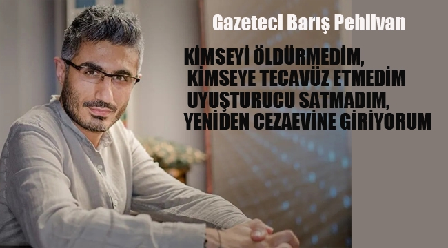 Barış Pehlivan, 5.Kez Cezaevi'ne Giriyor