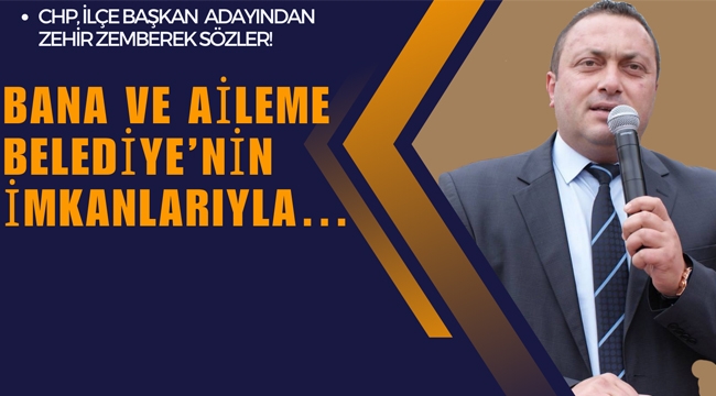 CHP İlçe Başkan Adayı'dan Zehir Zemberek Sözler!