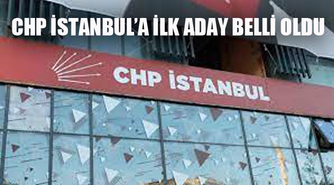 CHP İstanbul İl Başkanlığı'na İlk Aday Belli Oldu