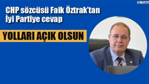 CHP Sözcüsü Faik Öztrak'tan İyi Parti'ye Cevap "Yolları Açık Olsun"
