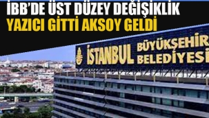 İBB'de Üst Düzey Değişiklik, Yazıcı Gitti Aksoy Geldi