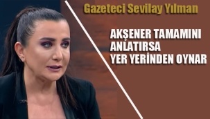 Sevilay Yılman "Akşener Tamamını Anlatırsa Yer Yerinden Oynar"