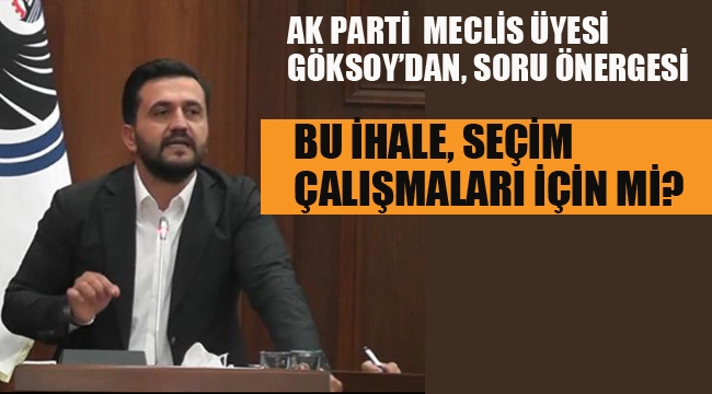 Ak Parti Meclis Üyesi Göksoy'dan Soru Önergesi "Bu İhale Seçim Çalışmaları İçin mi?