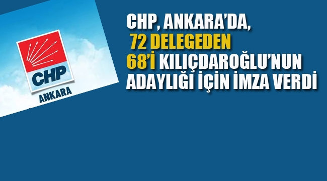 CHP, Ankara'da 72 Delege'nin 68'i Kılıçdaroğlu'nun Adaylığı İçin İmza Verdi