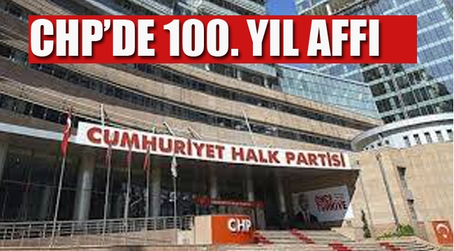 CHP'de 100. Yıl Affı