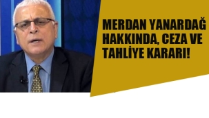 Merdan Yanardağ Hakkında, Ceza ve Tahliye Kararı