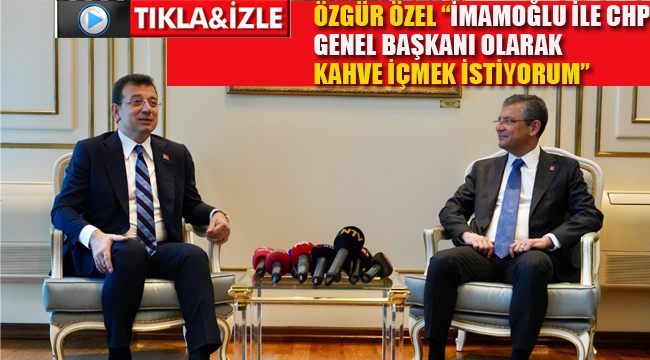 Özgür Özel "İmamoğlu İle CHP Genel Başkanı Olarak Kahve İçmek İstiyorum"