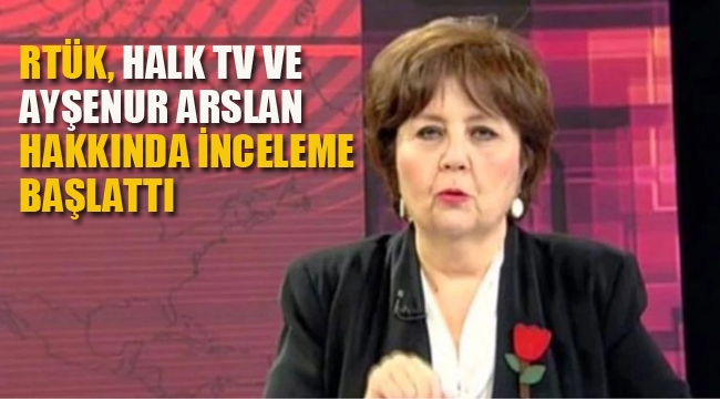 RTÜK, Halk TV ve Ayşenur Arslan Hakkında İnceleme Başlattı