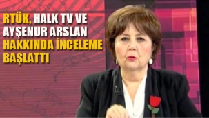RTÜK, Halk TV ve Ayşenur Arslan Hakkında İnceleme Başlattı