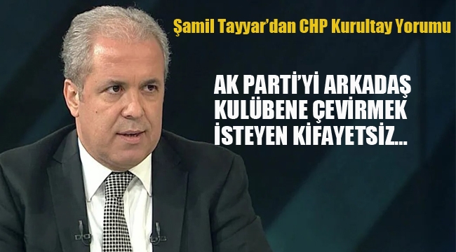 Ak Parti'li Tayyar "Ak Partiyi, Arkadaş Kulübüne Çevirmek İsteyen Kifayetsiz.."