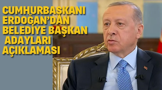Cumhurbaşkanı Erdoğan'dan Belediye Başkan Adayları Açıklaması