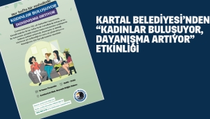 Kartal Belediyesi'nden "Kadınlar Buluşuyor, Dayanışma Artıyor" Etkinliği