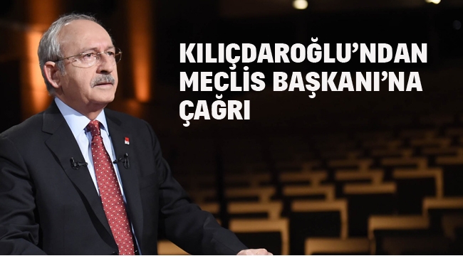 Kılıçdaroğlu'ndan Meclis Başkanı'na Çağrı