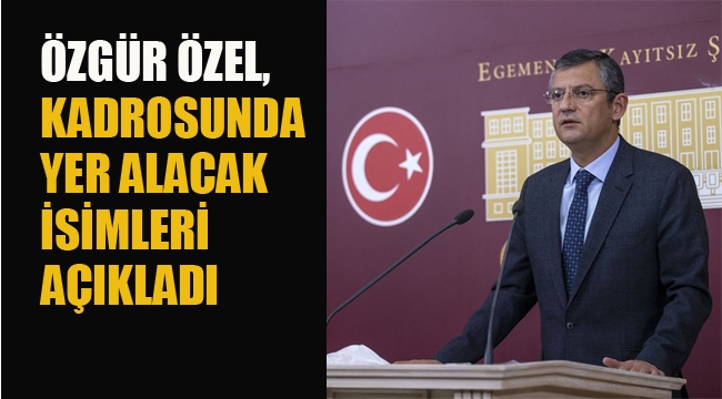 Özgür Özel, Kadrosunda Yer Alacak İsimleri Açıkladı