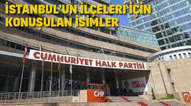 CHP İstanbul'da İlçeler İçin Konuşulan İsimler..