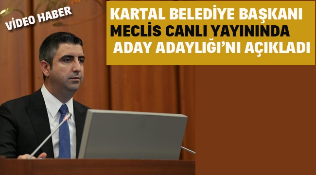 Kartal Belediye Başkanı, Meclis Canlı Yayınında Aday Adaylığını Açıkladı