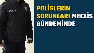 Polislerin Sorunları Meclis Gündeminde