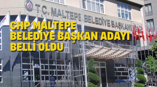 CHP MALTEPE BELEDİYE BAŞKAN ADAYI BELLİ OLDU