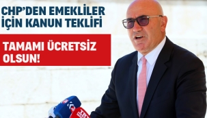 CHP'den Emekliler İçin Kanun Teklifi: Tamamı Ücretsiz Olsun!