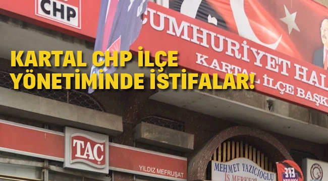 CHP Kartal İlçe Yönetimden İstifalar 