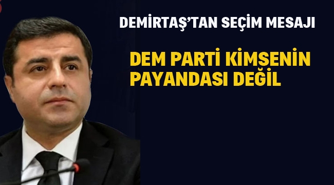 Selahattin Demirtaş Seçim Mesajı "DEM Parti Kimsenin Payandası Değil"