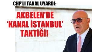 CHP'li Tanal Uyardı "Akbelende Kanal İstanbul Tektiği"