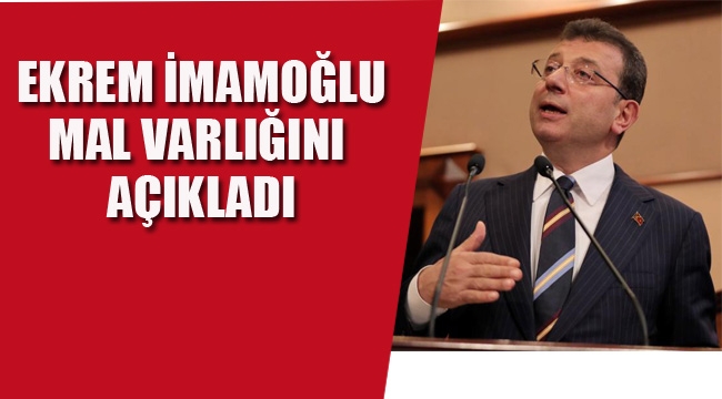 Ekrem İmamoğlu Mal Varlığını Açıkladı