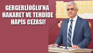 Gergerlioğlu'na Hakaret ve Tehdide Hapis Cezası!