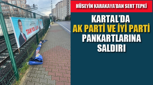 Kartal'da Ak Parti ve İyi Parti Pankartlarına Saldırılara Karakaya'dan Tepki