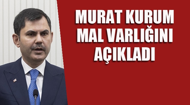 Murat Kurum Mal Varlığını Açıkladı