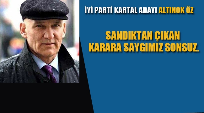 Altınok Öz "Sandıktan Çıkan Karara Saygımız Sonsuz"