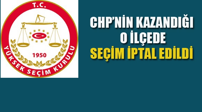 CHP'nin Kazandığı O İlçe de Seçim İptal Edildi