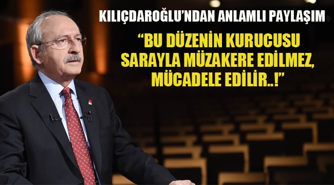 Kılıçdaroğlu "Bu Düzenin Kurucusu Sarayla Müzakere Edilmez, Mücadele Edilir..!" 