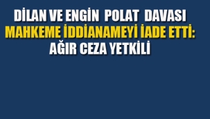 Engin ve Dilan Polat Davası. Mahkeme İddianameyi İade Etti: Ağır Ceza Yetkili