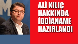 Ali Kılıç Hakkında İddianame Hazırlandı