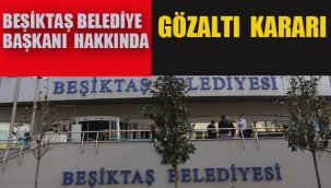 Beşiktaş Belediye Başkanı Rıza Akpolat Hakkında Gözaltı Kararı