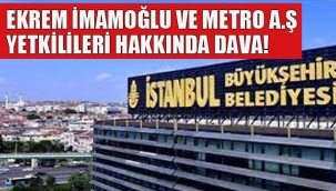 Ekrem İmamoğlu ve Metro A.Ş Yetkilileri Hakkında Dava!
