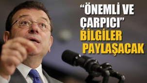 İmamoğlu "Önemli ve Çarpıcı Bilgiler Paylaşacak