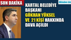 Kartal Belediye Başkanı Gökhan Yüksel ve 21 Kişi Hakkında Dava Açıldı