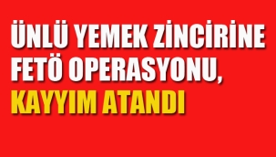 Ünlü Yemek Zincirine FETÖ Operasyonu, Kayyım Atandı