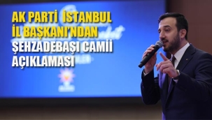 AK Parti İl Başkanı Abdullah Özdemir'den Şehzadebaşı Camii Açıklaması