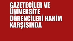 Gazeteciler ve Üniversite Öğrenciler Hakim karşısında, Duruşma başladı