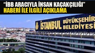 "İBB Aracıyla İnsan Kaçakçılığı" Haberi İle İlgili Açıklama