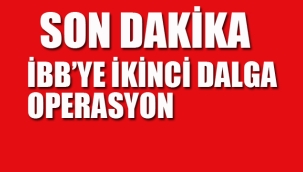 İBB'ye İkinci Dalga Operasyon